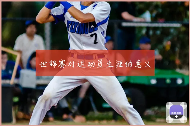 世锦赛对运动员生涯的意义